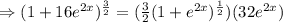 \Rightarrow (1+16e^{2x})^{\frac{3}{2}}=(\frac{3}{2}(1+e^{2x})^{\frac{1}{2}})(32e^{2x})