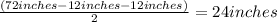 \frac{(72 inches-12inches-12inches)}{2} =24inches