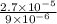 \frac{2.7 \times 10^{-5}}{9 \times 10^{-6}}