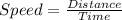 Speed= \frac{Distance}{Time}