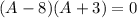 (A-8) (A + 3) = 0