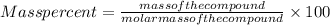 Mass percent = \frac{mass of the compound}{molar mass of the compound}\times 100