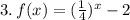 3.\thinspace f(x)=(\frac{1}{4})^x -2