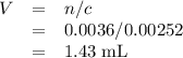\begin{array}{lll} V & = & n /c \\ & = & 0.0036 / 0.00252\\ & = & 1.43 \; \text{mL}\end{array}