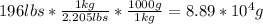 196lbs*\frac{1kg}{2.205lbs}*\frac{1000g}{1kg}= 8.89*10^{4}g