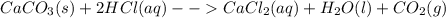 CaCO_{3}(s)+2HCl(aq)--CaCl_{2}(aq)+H_{2}O(l)+CO_{2}(g)