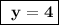 \boxed{\bf~y = 4}