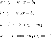 k:\ y=m_1x+b_1\\\\l:\ y=m_2x+b_2\\\\k\ ||\ l\iff m_1=m_2\\\\k\ \perp\ l\iff m_1m_2=-1