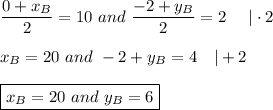 \dfrac{0+x_B}{2}=10\ and\ \dfrac{-2+y_B}{2}=2\ \ \ \ |\cdot2\\\\x_B=20\ and\ -2+y_B=4\ \ \ |+2\\\\\boxed{x_B=20\ and\ y_B=6}