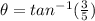 \theta=tan^{-1}(\frac{3}{5})