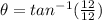 \theta=tan^{-1}(\frac{12}{12})