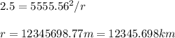 2.5 = 5555.56^2/r\\ \\ r = 12345698.77 m = 12345.698km