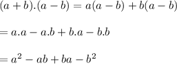 (a+b).(a-b)=a(a-b)+b(a-b)\\\\=a.a-a.b+b.a-b.b\\\\=a^2-ab+ba-b^2