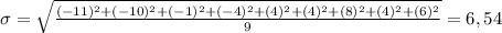 \sigma=\sqrt{\frac{(-11)^{2}+(-10)^{2}+(-1)^{2}+(-4)^{2}+(4)^{2}+(4)^{2}+(8)^{2}+(4)^{2}+(6)^{2}}{9}}=6,54