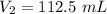 V_2=112.5\ mL