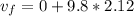 v_f = 0 + 9.8 * 2.12