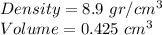 Density=8.9\ gr/cm^{3}\\Volume=0.425\ cm^{3}