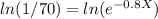 ln(1/70)=ln(e^{-0.8X})