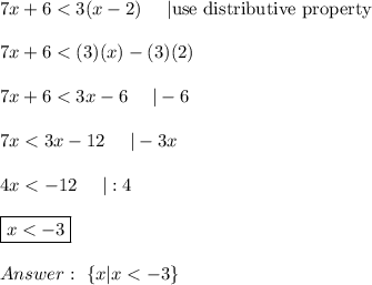 7x+6 < 3(x-2)\ \ \ \ |\text{use distributive property}\\\\7x+6 < (3)(x)-(3)(2)\\\\7x+6 < 3x-6\ \ \ \ |-6\\\\7x < 3x-12\ \ \ \ |-3x\\\\4x < -12\ \ \ \ |:4\\\\\boxed{x < -3}\\\\\ \{x|x