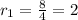 r_1=\frac{8}{4}=2