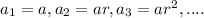 a_1=a,a_2=ar,a_3=ar^2,....