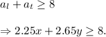 a_l+a_t\geq 8\\\\\Rightarrow 2.25x+2.65y\geq8.