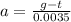 a=\frac{g-t}{0.0035}