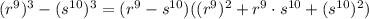 (r^{9})^3-(s^{10})^3=(r^9-s^{10})((r^9)^2+r^9\cdot s^{10}+(s^{10})^2)