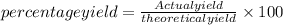 percentage yield=\frac{Actual yield}{theoretical yield}\times 100