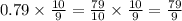 0.79\times\frac{10}{9}=\frac{79}{10} \times\frac{10}{9} = \frac{79}{9}