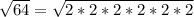 \sqrt{64} = \sqrt{2*2*2*2*2*2}