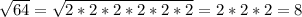 \sqrt{64} = \sqrt{2*2*2*2*2*2}=2*2*2=8