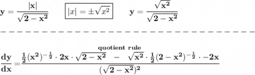 \bf y=\cfrac{|x|}{\sqrt{2-x^2}}\qquad \boxed{|x|=\pm\sqrt{x^2}}\qquad y=\cfrac{\sqrt{x^2}}{\sqrt{2-x^2}}\\\\&#10;-------------------------------\\\\&#10;\cfrac{dy}{dx}=\stackrel{quotient~rule}{\cfrac{\frac{1}{2}(x^2)^{-\frac{1}{2}}\cdot 2x\cdot \sqrt{2-x^2}~~-~~\sqrt{x^2}\cdot \frac{1}{2}(2-x^2)^{-\frac{1}{2}}\cdot -2x}{(\sqrt{2-x^2})^2}}