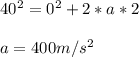 40^2=0^2+2*a*2\\ \\ a=400m/s^2