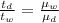 \frac{t_d}{t_w} = \frac{\mu_w}{\mu_d}