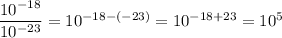 \dfrac{10^{-18}}{10^{-23}}=10^{-18-(-23)}=10^{-18+23}=10^{5}