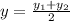 y = \frac{y_{1} +y_{2} }{2}