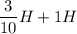 \dfrac{3}{10}H+1H