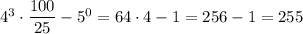 4^3\cdot\dfrac{100}{25}-5^0=64\cdot4-1=256-1=255