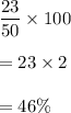 \dfrac{23}{50}\times 100\\\\=23\times 2\\\\=46\%