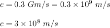 c = 0.3 \ Gm/s = 0.3 \times 10^9 \ m/s \\\\ c= 3 \times 10^8 \ m/s