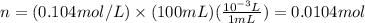 n=(0.104 mol/L)\times (100 mL)(\frac{10^{-3} L}{1 mL})=0.0104 mol