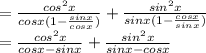 =\frac{cos^2x}{cosx(1-\frac{sinx}{cosx} )}+\frac{sin^2x}{sinx(1-\frac{cosx}{sinx})}\\=\frac{cos^2x}{cosx-sinx}+\frac{sin^2x}{sinx-cosx}
