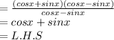 =\frac{(cosx+sinx)(cosx-sinx)}{cosx-sinx}\\=cosx+sinx\\=L.H.S