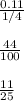 \frac{0.11}{1/4} \\&#10;\\&#10;\frac{44}{100} \\&#10;\\&#10;\frac{11}{25} \\