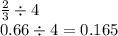 \frac{2}{3}   \div 4 \\ 0.66 \div 4 = 0.165