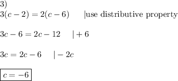 3)\\3 (c-2)=2 (c-6)\ \ \ \ \ |\text{use distributive property}\\\\3c-6=2c-12\ \ \ \ |+6\\\\3c=2c-6\ \ \ \ |-2c\\\\\boxed{c=-6}