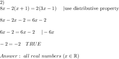 2)\\8x-2 (x+1)=2 (3x-1)\ \ \ \ |\text{use distributive property}\\\\8x-2x-2=6x-2\\\\6x-2=6x-2\ \ \ \ |-6x\\\\-2=-2\ \ \ TRUE\\\\\ all\ real\ numbers\ (x\in\mathbb{R})