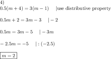 4)\\0.5 (m+4)=3 (m-1)\ \ \ \ |\text{use distributive property}\\\\0.5m+2=3m-3\ \ \ \ |-2\\\\0.5m=3m-5\ \ \ \ |-3m\\\\-2.5m=-5\ \ \ \ |:(-2.5)\\\\\boxed{m=2}