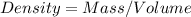 Density = Mass/Volume